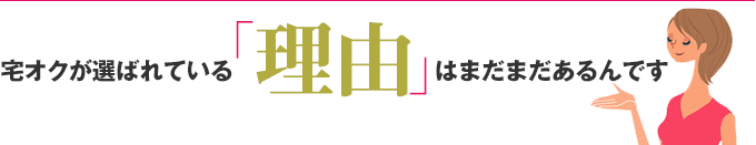 宅オクが選ばれている「理由」はまだまだあるんです