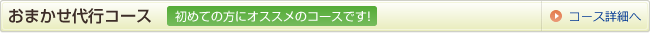 おまかせ代行コース　初めての方にオススメのコースです！